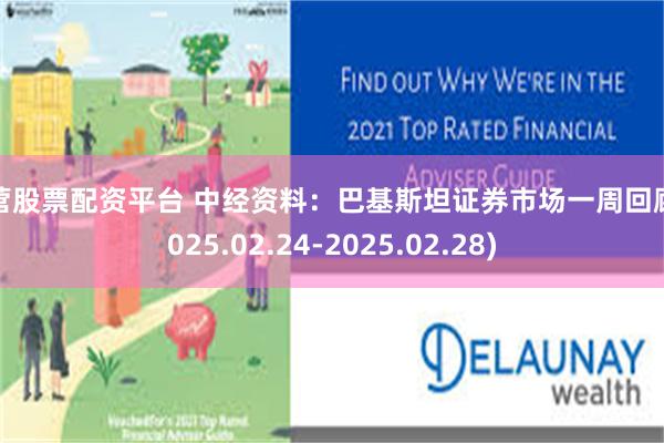 东营股票配资平台 中经资料：巴基斯坦证券市场一周回顾(2025.02.24-2025.02.28)