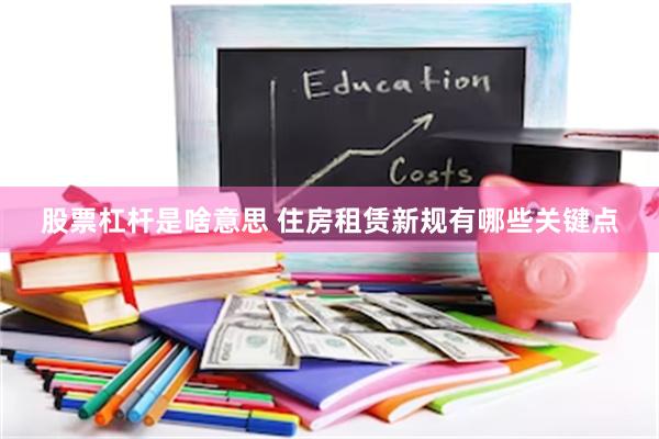 股票杠杆是啥意思 住房租赁新规有哪些关键点